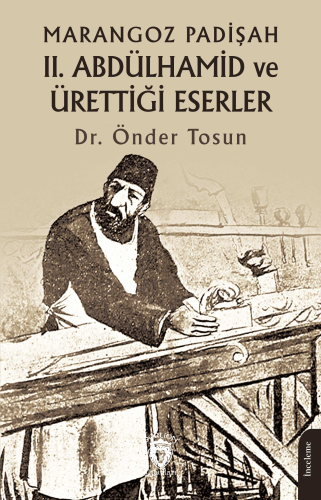 Marangoz Padişah II. Abdülhamid ve Ürettiği Eserler - Kitapiks.com