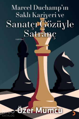 Marcel Duchamp’ın Saklı Kariyeri ve Sanatçı Gözüyle Satranç
