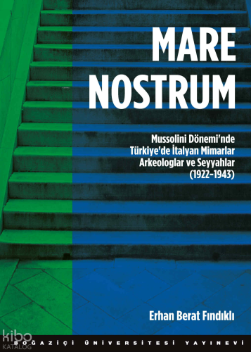 Mare Nostrum; Mussolini Dönemi'nde Türkiye'de İtalyan Mimarlar Arkeologlar ve Seyyahlar (1922 - 1943)