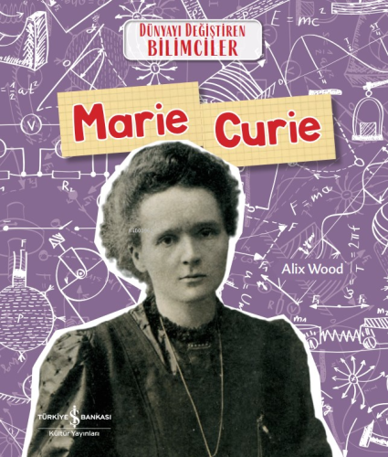 Marie Curie Dünyayi Değiştiren Bilimciler - Kitapiks.com