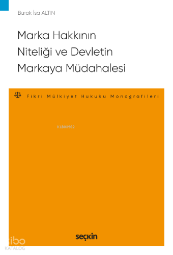 Marka Hakkının Niteliği ve Devletin Markaya Müdahalesi;– Fikri ve Sınai Mülkiyet Hukuku Monografileri –