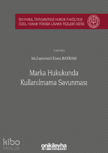 Marka Hukukunda Kullanılmama Savunması İstanbul Üniversitesi Hukuk Fakültesi Özel Hukuk Yüksek Lisans Tezleri Dizisi No: 52
