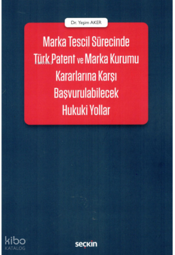 Marka Tescil Sürecinde Türk Patent ve Marka Kurumu Kararlarına Karşı Başvurulabilecek Hukuki Yollar