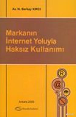 Markanın İnternet Yoluyla Haksız Kullanımı - Kitapiks.com