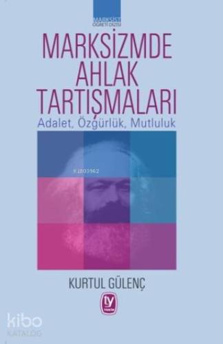 Marksizmde Ahlak Tartışmaları; Adalet, Özgürlük, Mutluluk