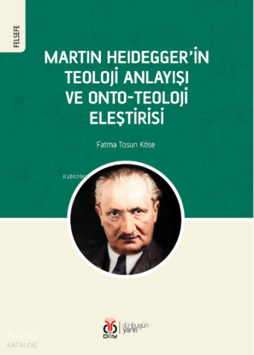 Martin Heidegger'in Teoloji Anlayışı ve Onto- Teoloji Eleştirisi