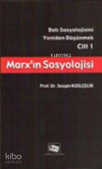 Marx'ın Sosyolojisi; Batı Sosyolojisini Yeniden Düşünmek Cilt.1