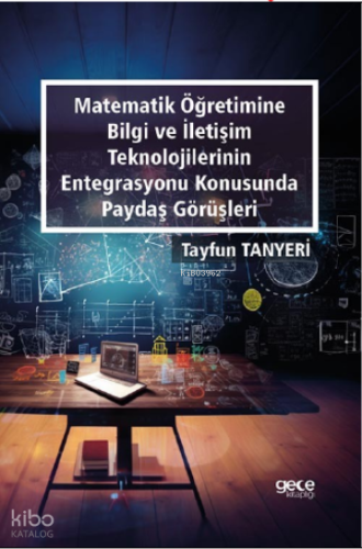 Matematik Öğretimine Bilgi Ve İletişim Teknolojilerinin Entegrasyonu Konusunda Paydaş Görüşleri