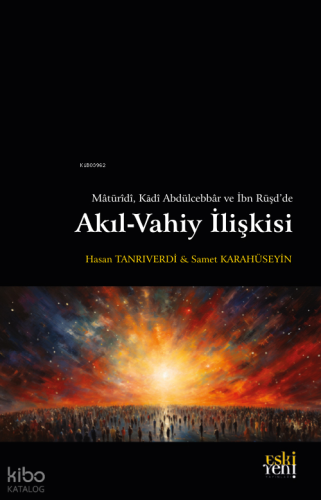 Mâtürîdî, Kâdî Abdülcebbâr ve İbn Rüşd'de Akıl-Vahiy İlişkisi