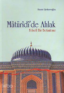 Matüridi'de Ahlak; Felsefi Bir Betimleme - Kitapiks.com
