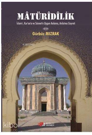 Matüridilik; İslam'ı,Kur'an'a ve Sünnet'e Uygun Anlama, Anlatma Gayreti
