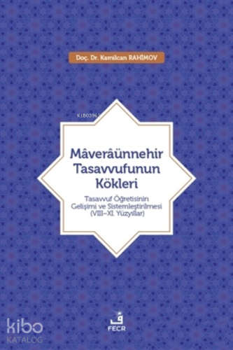 Maveraünnehir Tasavvufunun Kökleri;Tasavvuf Öğretisinin Gelişimi ve Sistemleştirilmesi (8–11. Yüzyıllar)
