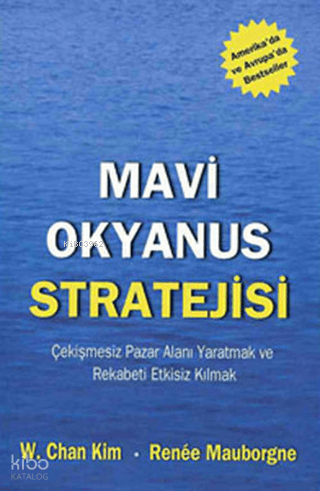 Mavi Okyanus Stratejisi;Çekişmesiz Pazar Alanı Yaratmak ve Rekabeti Etkisiz Kılmak