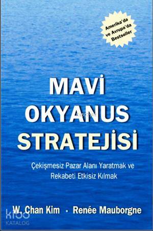 Mavi Okyanus Stratejisi; Çekişmesiz Pazar Alanı Yaratmak ve Rekabeti Etkisiz Kılmak
