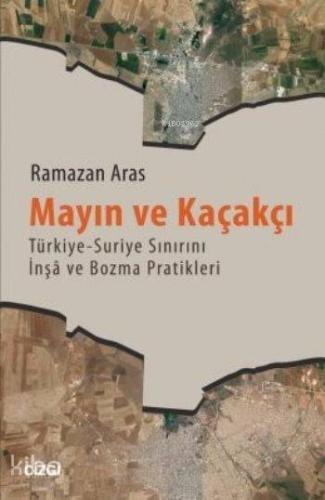 Mayın ve Kaçakçı; Türkiye - Suriye Sınırını Înşa ve Bozma Pratikleri -