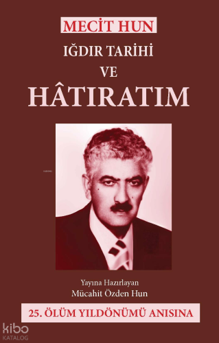Mecit Hun: Iğdır Tarihi ve Hatıratım;25.Ölüm Yıldönümü Anısına
