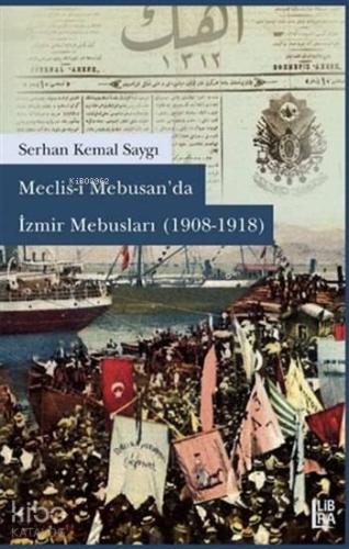 Meclisi Mebusan'da İzmir Mebusları (1908-1918) - Kitapiks.com