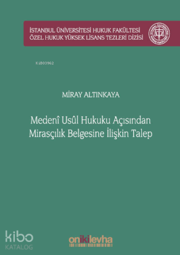 Medeni Usul Hukuku Açısından Mirasçılık Belgesine İlişkin Talep;İstanbul Üniversitesi Hukuk Fakültesi Özel Hukuk Yüksek Lisans Tezleri Dizisi No: 51