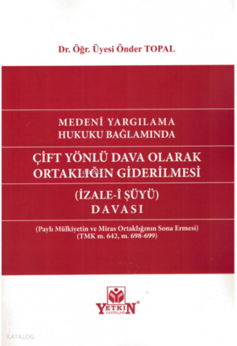 Medeni Yargılama Hukuku Bağlamında Çift Yönlü Dava Olarak Ortaklığın Giderilmesi (İzale-i Şüyü Davası)