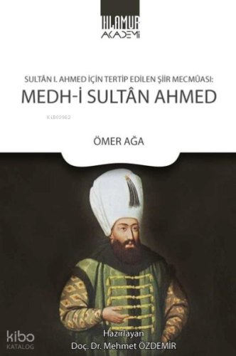 Medh-i Sultan Ahmed: Sultan 1. Ahmed İçin Tertip Edilen Şiir Mecmaası
