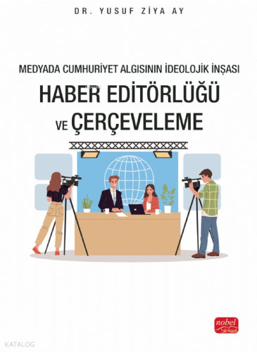 Medyada Cumhuriyet Algısının İdeolojik İnşası; Haber Editörlüğü ve Çerçeveleme