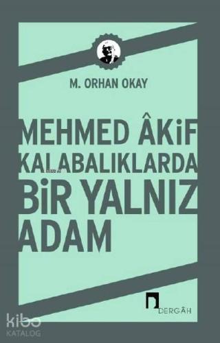 Mehmed Akif Kalabalıklarda Bir Yalnız Adam