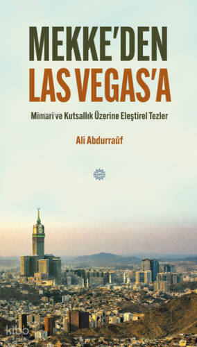 Mekke'den Las Vegas'a;Mimari ve Kutsallık Üzerine Eleştirel Tezler