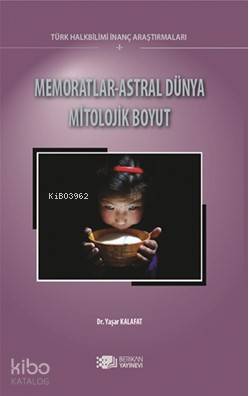 Memoratlar-Astral Dünya Mitolojik Boyut; Türk Halk Bilimi İnanç Araştırmaları 1