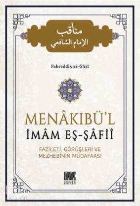 Menakıbü'l İmam Eş - Şafii; Fazileti, Görüşleri ve Mezhebinin Müdafaası