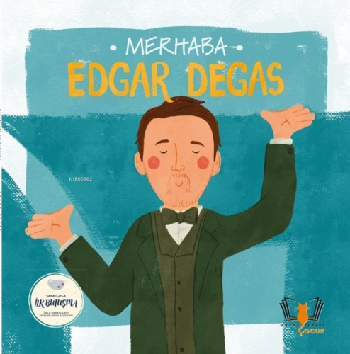 Merhaba Edgar Degas;Sanatçıyla İlk Buluşma - Kitapiks.com