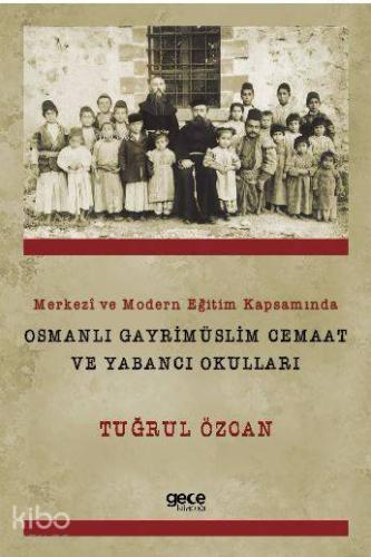 Merkezi ve Modern Eğitim Kapsamında Osmanlı Gayrimüslim Cemaat ve Yabancı Okulları
