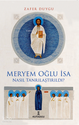 Meryem Oğlu İsa Nasıl Tanrılaştırıldı?