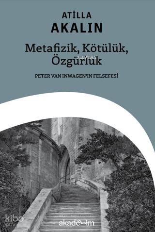 Metafizik, Kötülük, Özgürlük;Peter Van Inwagen’ın Felsefesi