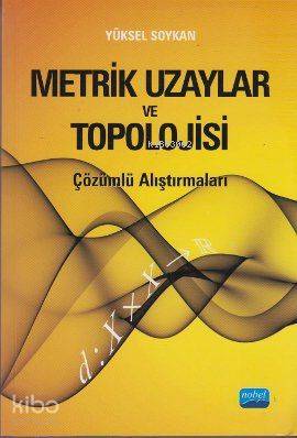 Metrik Uzaylar ve Topolojisi; Çözümlü Alıştırmaları