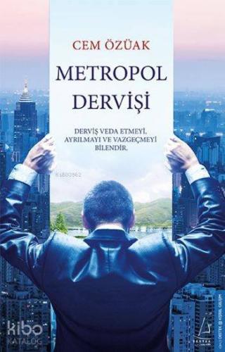 Metropol Dervişi; Derviş Veda Etmeyi, Ayrılmayı ve Vazgeçmeyi Bilendir