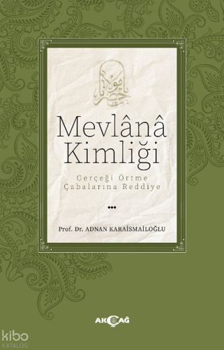 Mevlânâ Kimliği ;Gerçeği Örtme Çabalarına Reddiye