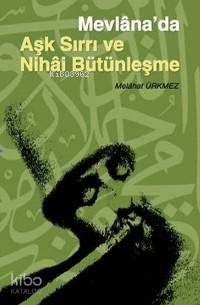 Mevlâna'da Aşk Sırrı ve Nihai Bütünleşme