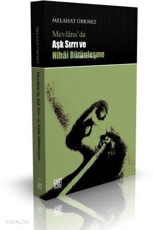 Mevlana'da Aşk Sırrı ve Nihai Bütünleşme