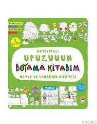Meyve ve Sebzenin Hikayesi - Aktiviteli Upuzuuun Boyama Kitabım