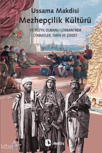 Mezhepçilik Kültürü;On Dokuzuncu Yüzyıl Osmanlı Lübnanı’nda Cemaatler, Tarih ve Şiddet