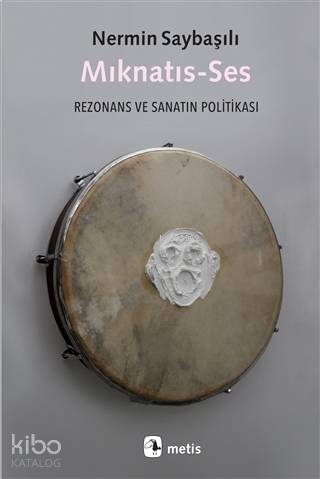 Mıknatıs-Ses; Rezonans ve Sanatın Politikası - Kitapiks.com