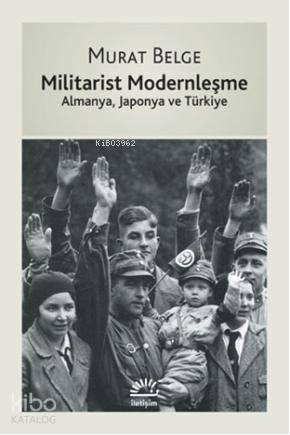 Militarist Modernleşme; Almanya, Japonya ve Türkiye - Kitapiks.com