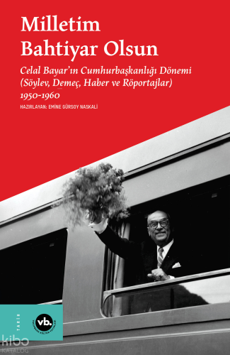 Milletim Bahtiyar Olsun - Celal Bayar’ın Cumhurbaşkanlığı Dönemi (Cilt