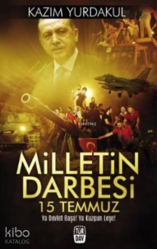 Milletin Darbesi 15 Temmuz; Ya Devlet Başa! Ya Kuzgun Leşe!