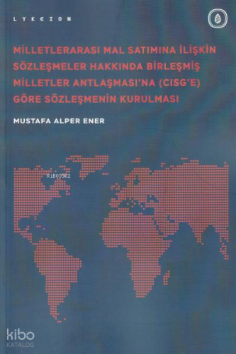 Milletlerarası Mal Satımına İlişkin Sözleşmeler Hakkında Birleşmiş Milletler Antlaşmasına (CISG’e) Göre Sözleşmenin Kurulması