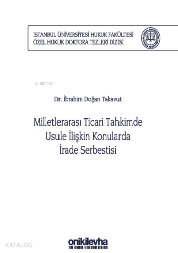 Milletlerarası Ticari Tahkimde Usule İlişkin Konularda İrade Serbestisi ;İstanbul Üniversitesi Hukuk Fakültesi Özel Hukuk Doktora Tezleri Dizisi No: 29