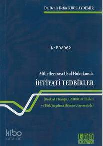 Milletlerarası Usul Hukukunda İhtiyati Tedbirler; Brüksel I Tüzüğü, Unidroit İlkeleri ve Türk Yargılama Hukuku Çercevesinde