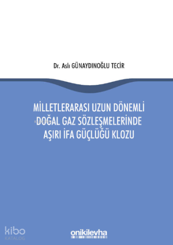Milletlerarası Uzun Dönemli Doğal Gaz Sözleşmelerinde Aşırı İfa Güçlüğü Klozu