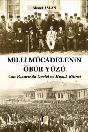 Milli Mücadelenin Öbür Yüzü Can Pazarında Devlet ve Hukuk Bİlinci