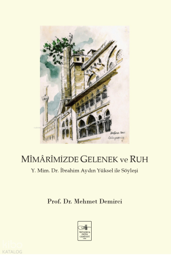 Mîmârimizde Gelenek ve Ruh;Y. Mim. Dr. İbrahim Aydın Yüksel ile Söyleşi